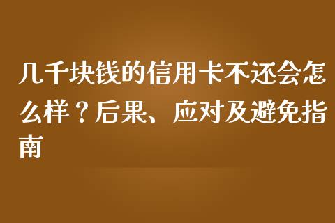 几千块钱的信用卡不还会怎么样？后果、应对及避免指南_https://cj001.lansai.wang_金融问答_第1张