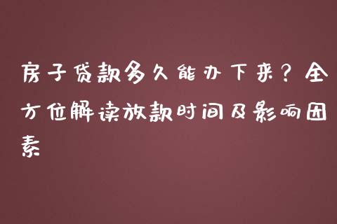 房子贷款多久能办下来?全方位解读放款时间及影响因素_会计问答_第1张_财经百问网 房子贷款多久能办下来?全方位解读放款时间及影响因素_https://cj001.lansai.wang_会计问答_第1张