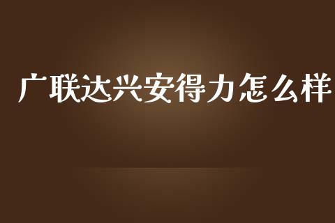 广联达兴安得力怎么样_https://cj001.lansai.wang_财经百问_第1张