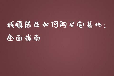 城镇居民如何购买宅基地：全面指南_https://cj001.lansai.wang_保险问答_第1张