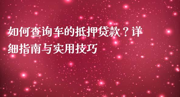 如何查询车的抵押贷款？详细指南与实用技巧_https://cj001.lansai.wang_理财问答_第1张