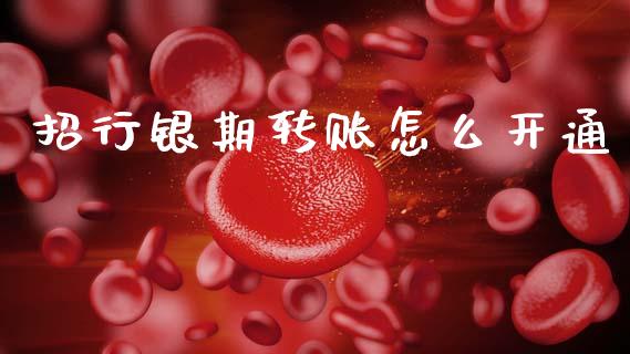 招行银期转账怎么开通_保险问答_第1张_财经百问网 招行银期转账怎么开通_https://cj001.lansai.wang_保险问答_第1张