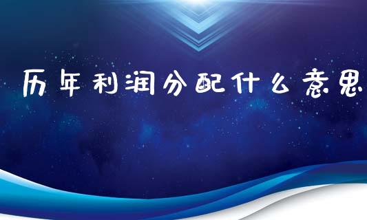 历年利润分配什么意思_https://cj001.lansai.wang_会计问答_第1张
