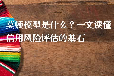 莫顿模型是什么？一文读懂信用风险评估的基石_https://cj001.lansai.wang_期货问答_第1张