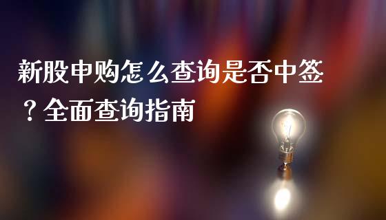 新股申购怎么查询是否中签？全面查询指南_https://cj001.lansai.wang_理财问答_第1张