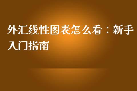 外汇线性图表怎么看：新手入门指南_https://cj001.lansai.wang_股市问答_第1张