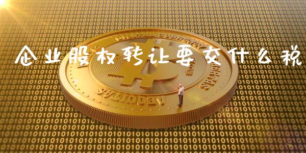 企业股权转让要交什么税_https://cj001.lansai.wang_会计问答_第1张