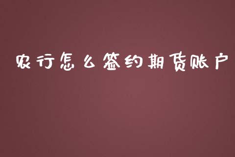 农行怎么签约期货账户_https://cj001.lansai.wang_财经百问_第1张