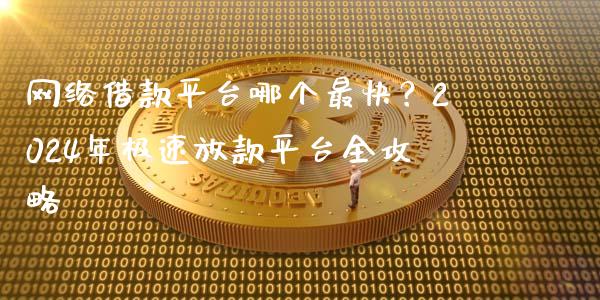 网络借款平台哪个最快？2024年极速放款平台全攻略_https://cj001.lansai.wang_会计问答_第1张