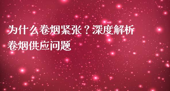 为什么卷烟紧张？深度解析卷烟供应问题_https://cj001.lansai.wang_股市问答_第1张