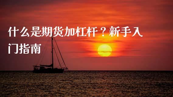 什么是期货加杠杆？新手入门指南_https://cj001.lansai.wang_理财问答_第1张
