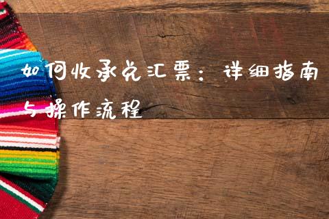 如何收承兑汇票：详细指南与操作流程_https://cj001.lansai.wang_金融问答_第1张