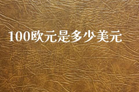 100欧元是多少美元_https://cj001.lansai.wang_财经问答_第1张