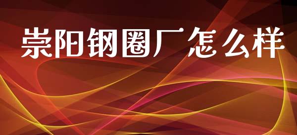崇阳钢圈厂怎么样_https://cj001.lansai.wang_期货问答_第1张