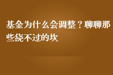 基金为什么会调整？聊聊那些绕不过的坎_https://cj001.lansai.wang_会计问答_第1张