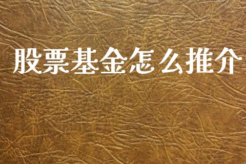 股票基金怎么推介_https://cj001.lansai.wang_股市问答_第1张