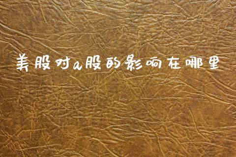 美股对a股的影响在哪里_https://cj001.lansai.wang_股市问答_第1张