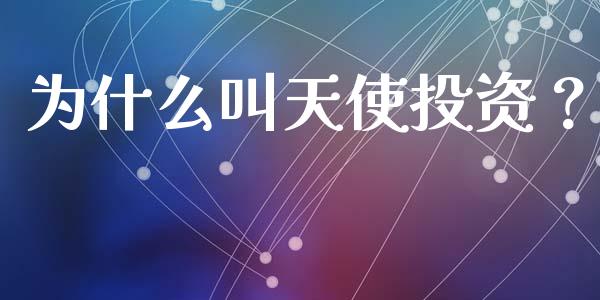 为什么叫天使投资？_https://cj001.lansai.wang_财经百问_第1张