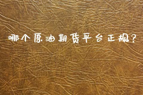哪个原油期货平台正规？_https://cj001.lansai.wang_理财问答_第1张