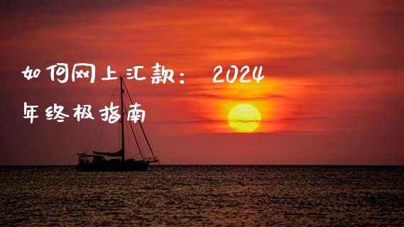 如何网上汇款： 2024年终极指南_https://cj001.lansai.wang_金融问答_第1张