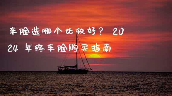 车险选哪个比较好? 2024 年终车险购买指南_财经百问_第1张_财经百问网 车险选哪个比较好? 2024 年终车险购买指南_https://cj001.lansai.wang_财经百问_第1张