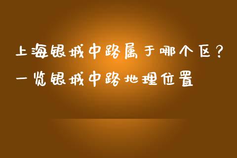 上海银城中路属于哪个区？一览银城中路地理位置_https://cj001.lansai.wang_理财问答_第1张