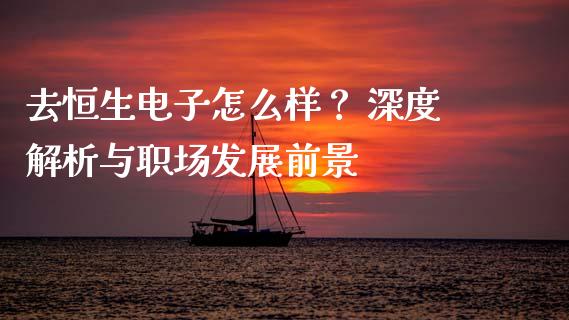 去恒生电子怎么样？ 深度解析与职场发展前景_https://cj001.lansai.wang_股市问答_第1张