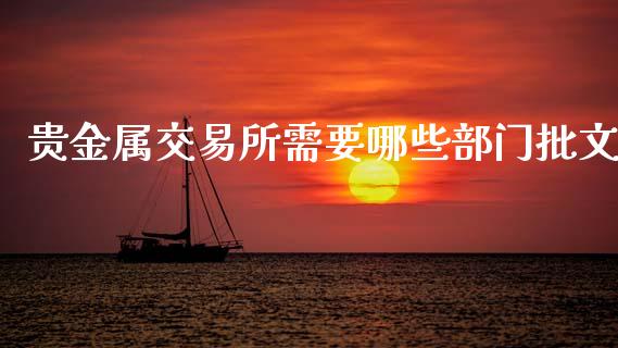 贵金属交易所需要哪些部门批文_https://cj001.lansai.wang_金融问答_第1张