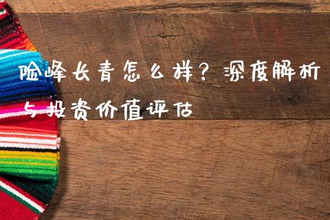 险峰长青怎么样？深度解析与投资价值评估_https://cj001.lansai.wang_财经问答_第1张
