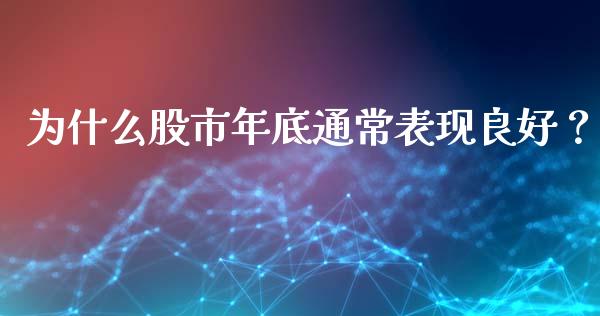 为什么股市年底通常表现良好？_https://cj001.lansai.wang_保险问答_第1张