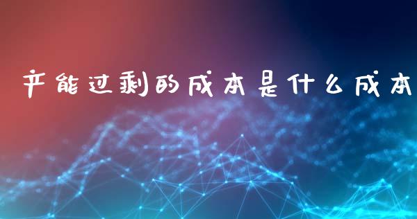 产能过剩的成本是什么成本_https://cj001.lansai.wang_财经问答_第1张