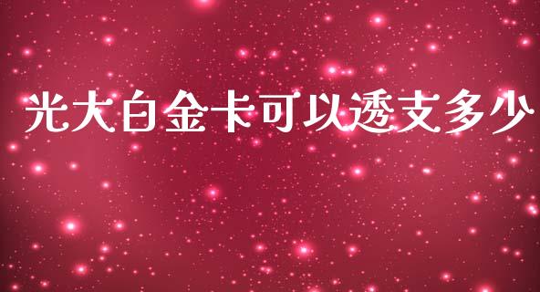 光大白金卡可以透支多少_https://cj001.lansai.wang_期货问答_第1张