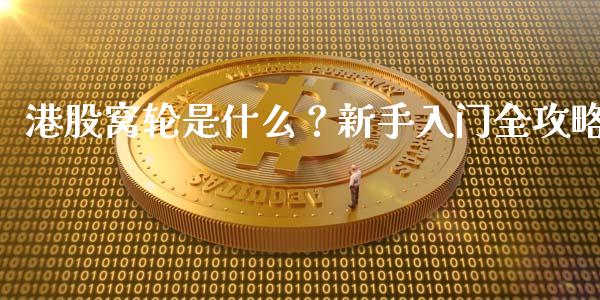 港股窝轮是什么？新手入门全攻略_https://cj001.lansai.wang_财经百问_第1张