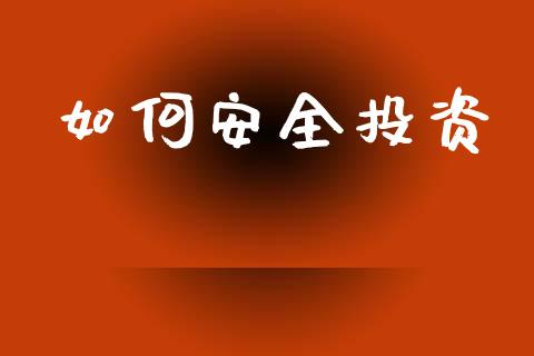 如何安全投资_https://cj001.lansai.wang_保险问答_第1张