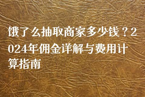 饿了么抽取商家多少钱？2024年佣金详解与费用计算指南_https://cj001.lansai.wang_股市问答_第1张