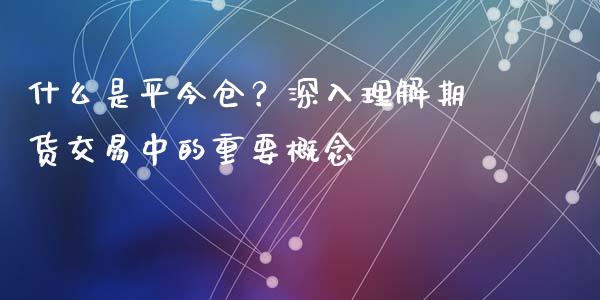 什么是平今仓？深入理解期货交易中的重要概念_https://cj001.lansai.wang_金融问答_第1张