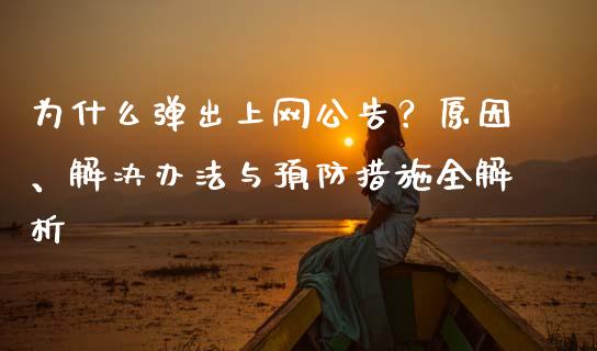 为什么弹出上网公告？原因、解决办法与预防措施全解析_https://cj001.lansai.wang_期货问答_第1张