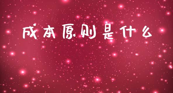 成本原则是什么_https://cj001.lansai.wang_会计问答_第1张