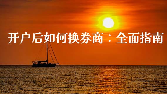 开户后如何换券商：全面指南_https://cj001.lansai.wang_会计问答_第1张