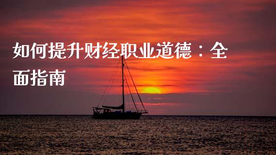 如何提升财经职业道德：全面指南_https://cj001.lansai.wang_财经百问_第1张