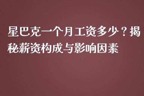 星巴克一个月工资多少？揭秘薪资构成与影响因素_https://cj001.lansai.wang_期货问答_第1张