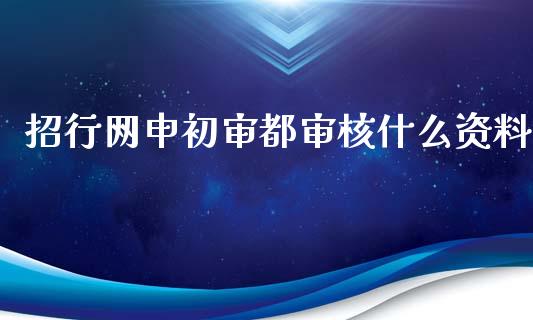 招行网申初审都审核什么资料_https://cj001.lansai.wang_金融问答_第1张