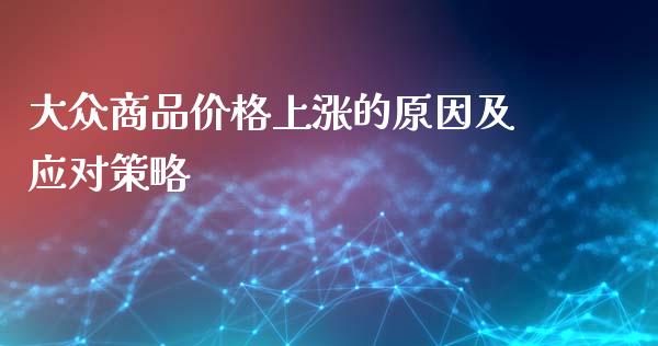 大众商品价格上涨的原因及应对策略_https://cj001.lansai.wang_股市问答_第1张