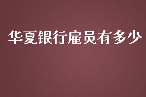 华夏银行雇员有多少_https://cj001.lansai.wang_金融问答_第1张