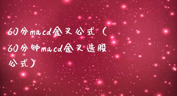 60分macd金叉公式（60分钟macd金叉选股公式）_https://cj001.lansai.wang_股市问答_第1张