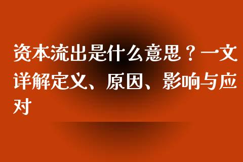 资本流出是什么意思?一文详解定义、原因、影响与应对_期货问答_第1张_财经百问网 资本流出是什么意思?一文详解定义、原因、影响与应对_https://cj001.lansai.wang_期货问答_第1张