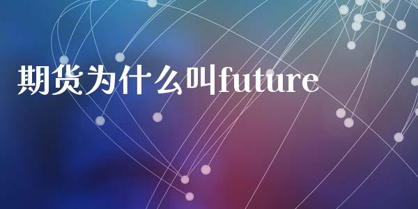 期货为什么叫future_https://cj001.lansai.wang_期货问答_第1张