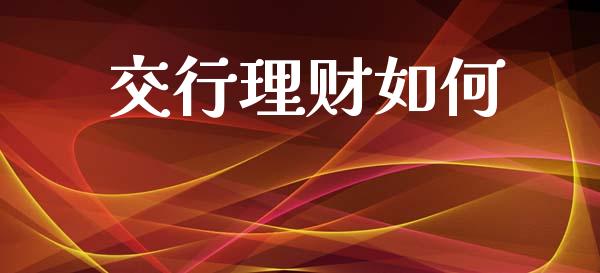 交行理财如何_https://cj001.lansai.wang_期货问答_第1张