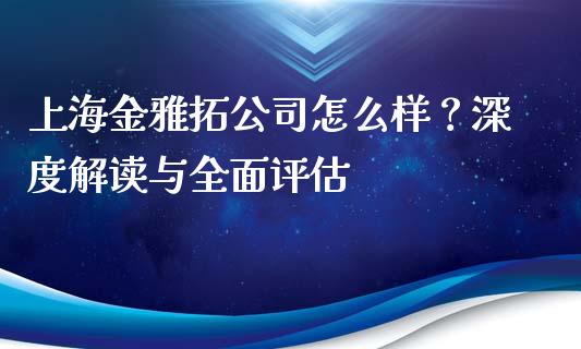 上海金雅拓公司怎么样?深度解读与全面评估_会计问答_第1张_财经百问网 上海金雅拓公司怎么样?深度解读与全面评估_https://cj001.lansai.wang_会计问答_第1张