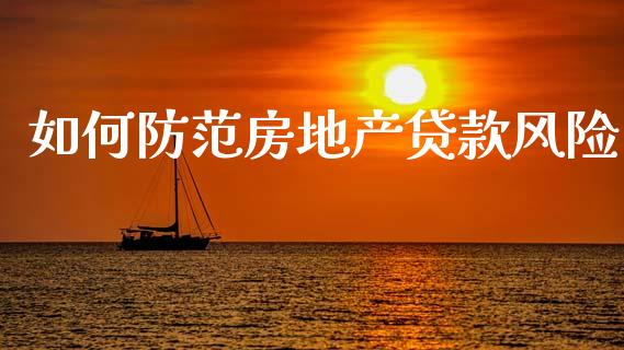 如何防范房地产贷款风险_https://cj001.lansai.wang_金融问答_第1张